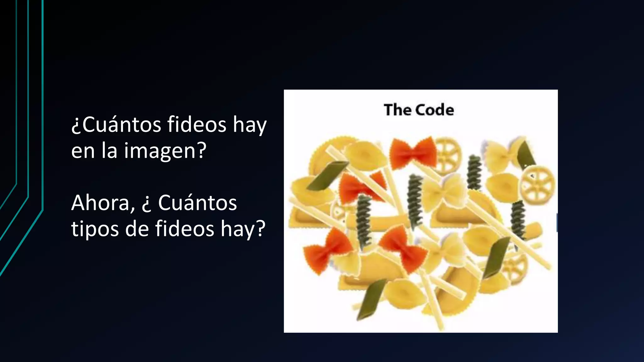 ¿Cuántos fideos hay
en la imagen?
Ahora, ¿ Cuántos
tipos de fideos hay?
 