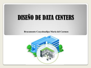 DISEÑO DE DATA CENTERS
Bracamonte Ccayahuallpa María del Carmen
 