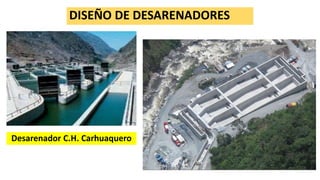 Desarenador C.H. Carhuaquero
DISEÑO DE DESARENADORES
 