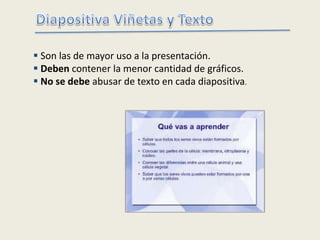  Son las de mayor uso a la presentación.
 Deben contener la menor cantidad de gráficos.
 No se debe abusar de texto en cada diapositiva.
 
