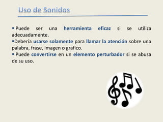  Puede ser una herramienta eficaz si se utiliza
adecuadamente.
Debería usarse solamente para llamar la atención sobre una
palabra, frase, imagen o grafico.
 Puede convertirse en un elemento perturbador si se abusa
de su uso.
 