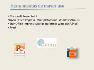  Microsoft PowerPoint
Open Office Impress (Multiplataforma: Windows/Linux)
 Star Office Impress (Multiplataforma: Windows/Linux)
 Prezi
 
