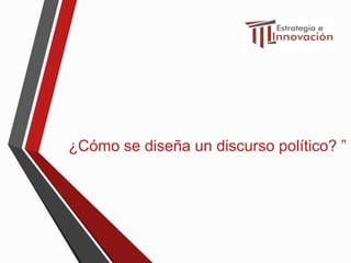 ¿Cómo se diseña un discurso político? ”
 