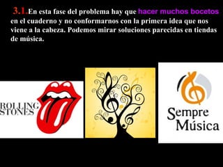   3. 1. En esta fase del problema hay que  hacer muchos bocetos  en el cuaderno y no conformarnos con la primera idea que nos viene a la cabeza. Podemos mirar soluciones parecidas en tiendas de música. 
