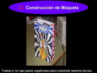 2. 2.  Construcción de Maqueta Vamos a ver que pasos seguiremos para construir nuestro envase. 