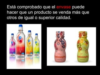 Está comprobado que el  envase  puede hacer que un producto se venda más que otros de igual o superior calidad.  