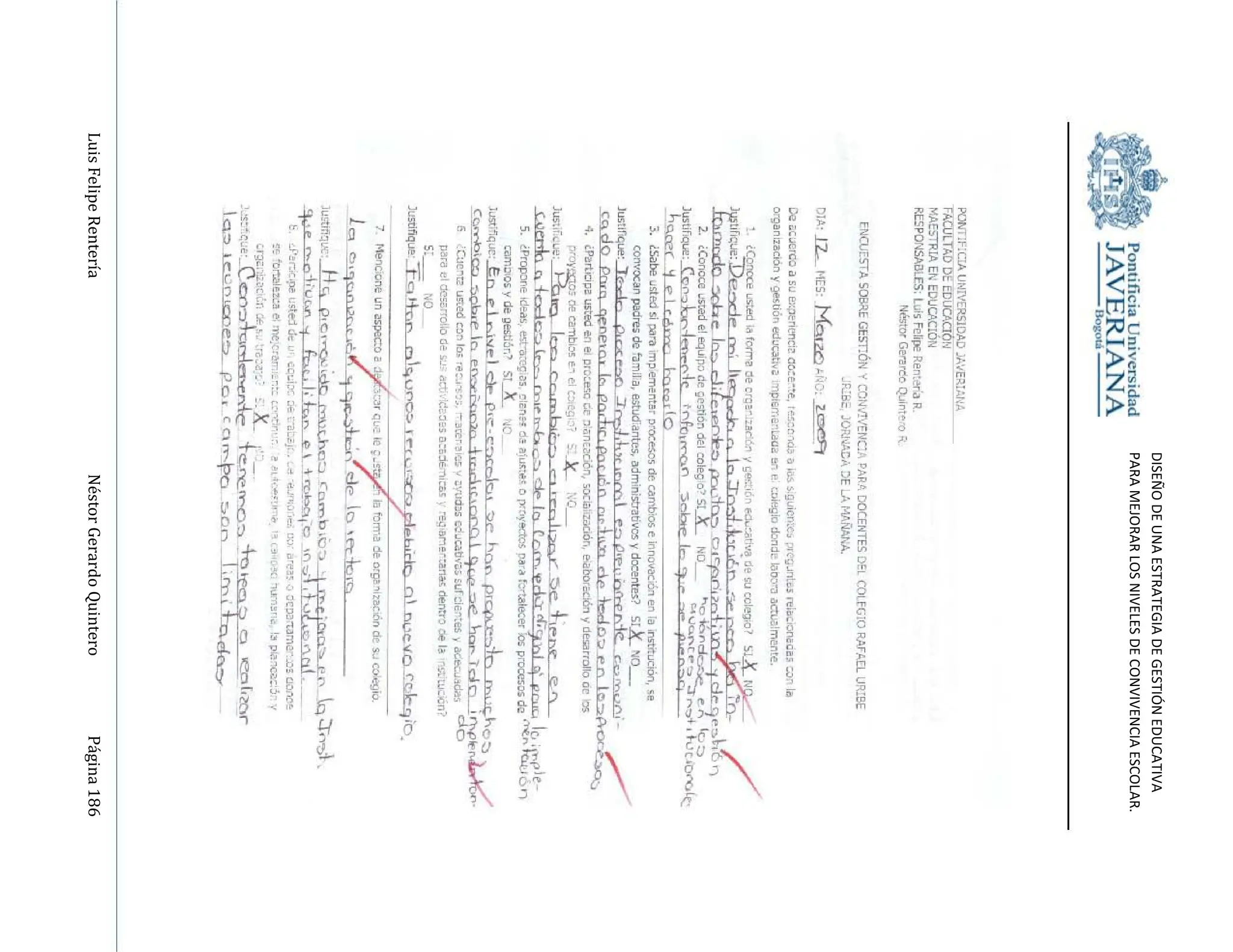 DISEÑO
DE
UNA
ESTRATEGIA
DE
GESTIÓN
EDUCATIVA
PARA
MEJORAR
LOS
NIVELES
DE
CONVIVENCIA
ESCOLAR.
Luis
Felipe
Rentería
Néstor
Gerardo
Quintero
Página
186
" t~
rí~ § 1'- _ . , ~ - - --.,.
[j'. "';Ji 0-' j '" 1', '" C:. .Jo " .... "'N C".~ "i;;", .. m
, "" ~ ., ". ,_f "~'~¡" ~ 8 ji E L ¡¡ b ~
,""" ~" ' 1"' "! p,.~¡ ul's l' "
.()¡;~~,~ :r ' ~ "'tl;'~ M~ _ ff ~~ ~v ~~ ~ p
W
i~, 'r~/;!.~ r:.(Mi H ~~ t~. ti i ~
"~'r~ N .,J!,., " ., ; a' ~ •
;:'2-,t ~ ~[~~~~J ~!l ~i ~ .~ gP. ~
"[; ~~' " - ' , -." ,~ e" • • '" > '1'
~~ ' , ', !:. e 1" ~ -~ "¡O ;;¡! ......., - rt "z, < ..,
o l' ~, :, ,J ,¡ 1
__' - l l ' " " =l ,: o ? n
~ ~. t,~: . ~ i.~; ¡ n1 g, '" ¡¡¡ ~ ')l, ~ ~:~ ;:., ¡:' §?
", " Lo 1 " " " ~, ' , ' "'! ~;';
oít><i'f ,.3 .," -, '," ~" , "'", I~ f;<
O r ' ~,: " >- "8 .0" ' ó< ~d " . " ,'"
+ '.".' ID p,. ' ••. ~ ,." -11} ,,~,¿ _~
J " .. ,'" • "~ .¡]- "" "
(1'''';''''-, : ~:.1 '_o, - ~_ ¡;¡:8 "' .. ~
"V 1 1 s" ... ¡; ,,1 J< ~ f<'. "'-8' ",z~ ~ ~~ t,';;
Dr¡ • ~-~'1 ...... OI_~n' ª l o ; ' "'::;
t', P f' _ fi D , ,,~ "!i: ,1" ¡j. r.!; l
.• c". ,_10 ' " -~ o 11 .-:l ~ e :::
gÓ +~ O [ iR ,~ I!' .t ,
.¡¡-. ~,~ ~.~
" ",a_ ". >,' lo r-u" F <"
~ _ o' 'J. ~ ¡; T ti . - < 5' o;¿ u. " ).. LIl
., , I '~' , ,> c__ '
R ~¡::? ~ " ' ; l I ~ :~ ~~ ~
'f;l ~~ "l'~ª"'~~ ~~F"
, ..... 1?  ~:Jl~ " "'.. "
"n -" ,,'8 e
~ Q 1: ¡¡: ~ ": ~ [" ¡¡ ~g i1 ¡ti~" tJ;
" O ~~ p" ~ ~2~ ~?J r ¡B ~~ ~f' ~ii ~
~, " p ( "11:~ " ~ .;-'1 '1 I':~.. ¡;;
tIU¡. ~ ~! >! ¡ ~ !"~ ~~ n ~, 1; "¡ :¡
~- ::,¡ c.- ~ ~~E ~ ," :;~" I lO ¡.g
./.! -J _, e, ~ )
" -- ">y, r ",
l P °
V~ i yf
rn~~~
~
~~'
~~ ..
mo~
Z In c:
<limE;'''''
~'~R~
-;J;'QQ6
~~ ~':?€;
,. ,
ij'" .:
o,~ ~
t'~" !;
;::'" ,...
•
,
"
'-< ~
<
>g
~
t~~
;¡> ~"
z',
>~
 