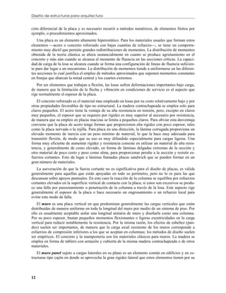 Diseño de estructuras para arquitectura


ción diferencial de la placa y es necesario recurrir a métodos numéricos, de elementos finitos por
ejemplo, o procedimientos aproximados.
    Una placa es un elemento altamente hiperestático. Para los materiales usuales que forman estos
elementos acero o concreto reforzado con bajas cuantías de refuerzo, se tiene un comporta-
miento muy dúctil que permite grandes redistribuciones de momentos. La distribución de momentos
obtenida de la teoría elástica se altera sustancialmente en cuanto se produce agrietamiento en el
concreto y más aún cuando se alcanza el momento de fluencia en las secciones críticas. La capaci-
dad de carga de la losa se alcanza cuando se forma una configuración de líneas de fluencia suficien-
te para dar lugar a un mecanismo. La distribución de momentos tiende a uniformarse en las diferen-
tes secciones lo cual justifica el empleo de métodos aproximados que suponen momentos constantes
en franjas que abarcan la mitad central y los cuartos extremos.
   Por ser elementos que trabajan a flexión, las losas sufren deformaciones importantes bajo carga,
de manera que la limitación de la flecha y vibración en condiciones de servicio es el aspecto que
rige normalmente el espesor de la placa.
   El concreto reforzado es el material mas empleado en losas por su costo relativamente bajo y por
otras propiedades favorables de tipo no estructural. La madera contrachapeada se emplea solo para
claros pequeños. El acero tiene la ventaja de su alta resistencia en tensión, pero, excepto en claros
muy pequeños, el espesor que se requiere por rigidez es muy superior al necesario por resistencia,
de manera que su empleo en placas macizas se limita a pequeños claros. Para obviar esta desventaja
conviene que la placa de acero tenga formas que proporcionen alta rigidez con poco espesor, tales
como la placa nervada o la rejilla. Para placa en una dirección, la lámina corrugada proporciona un
elevado momento de inercia con un peso mínimo de material, lo que la hace muy adecuada para
transmitir flexión, de modo que su uso es muy difundido especialmente para cargas ligeras. Una
forma muy eficiente de aumentar rigidez y resistencia consiste en utilizar un material de alta resis-
tencia, y generalmente de costo elevado, en forma de láminas delgadas extremas de la sección y
otro material de poco costo y peso como alma, para proporcionar peralte a la sección y resistir es-
fuerzos cortantes. Esto da lugar a láminas llamadas placas sandwich que se pueden formar en un
gran número de materiales.
   La aseveración de que la fuerza cortante no es significativa para el diseño de placas, es válida
generalmente para aquellas que están apoyadas en todo su perímetro, pero no lo es para las que
descansan sobre apoyos puntuales. En este caso la reacción de la columna se equilibra por esfuerzos
cortantes elevados en la superficie vertical de contacto con la placa; si estos son excesivos se produ-
ce una falla por punzonamiento o penetración de la columna a través de la losa. Este aspecto rige
generalmente el espesor de la placa o hace necesario un engrosamiento o un refuerzo local para
evitar este modo de falla.
    El muro es una placa vertical en que predominan generalmente las cargas verticales que están
distribuidas de manera uniforme en toda la longitud del muro por medio de un sistema de piso. Por
ello es usualmente aceptable aislar una longitud unitaria de muro y diseñarla como una columna.
Por su poco espesor, bastan pequeños momentos flexionantes o ligeras exentricidades en la carga
vertical para reducir notablemente la resistencia. Por la misma razón, los efectos de esbeltez (pan-
deo) suelen ser importantes, de manera que la carga axial resistente de los muros corresponde a
esfuerzos de compresión inferiores a los que se aceptan en columnas; los métodos de diseño suelen
ser empíricos. El concreto y la mampostería son los materiales clásicos para muros. La madera se
emplea en forma de tablero con armazón y cubierta de la misma madera contrachapeada o de otros
materiales.
   El muro panel sujeto a cargas laterales en su plano es un elemento común en edificios y en es-
tructuras tipo cajón en donde se aprovecha la gran rigidez lateral que estos elementos tienen por su



12
 