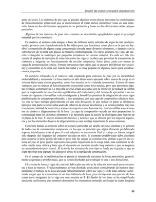 Diseño de estructuras para arquitectura


parte del claro. Los sistemas de piso que se pueden idealizar como placas presentan las modalidades
de funcionamiento estructural que se mencionaron al tratar dichos elementos: losas en una direc-
ción, losas en dos direcciones apoyadas en su perímetro y losas en dos direcciones sobre apoyos
puntuales.
  Algunos de los sistemas de piso más comunes se describirán agrupándolos según el principal
material que los constituye.
    En madera, el sistema más antiguo a base de tablones sobre retículas de vigas ha ido evolucio-
nando, primero con el machimbrado de las tablas para que funcionen como placa en la que sea fac-
tible la repartición de alguna carga concentrada elevada entre diversos elementos, y después con la
substitución de la tabla con placas de madera contrachapeada. En claros grandes, las vigas de sec-
ción rectangular se sustituyen por pequeñas armaduras del mismo material. Es cada vez más fre-
cuente el empleo de métodos de conexión entre las vigas y la placa que permitan la transmisión de
cortantes y aseguren un funcionamiento de sección compuesta. Estos pisos, junto con muros de
carga de estructuración similar, forman estructuras tipo cajón, que se pueden prefabricar por seccio-
nes y ensamblar en la obra con mucha facilidad y es muy popular en algunos países para construc-
ciones pequeñas.
    El concreto reforzado es el material más empleado para sistemas de piso por su durabilidad,
moldeabilidad y economía. La losa maciza en dos direcciones apoyada sobre muros de carga es el
sistema típico para claros pequeños, como los usuales en la vivienda económica. Existen diversas
variantes que no alteran el funcionamiento estructural como losa maciza, pero que presentan algu-
nas ventajas constructivas. La mayoría de ellas están asociadas con la intención de reducir la cimbra
que es responsable de una fracción significativa del costo total y del tiempo de ejecución. Los sis-
temas de viguetas y bovedillas o de semiviguetas y bovedillas permiten la integración de unas vigas
prefabricadas de concreto presforzado, o tipo armadura, con una capa de compresión colada en sitio.
La losa se hace trabajar generalmente en una sola dirección, lo que reduce en parte la eficiencia,
pero por otra parte se aprovecha acero de refuerzo de mayor resistencia y se tienen peraltes mayores
con menos cantidad de concreto y acero con respecto a una losa maciza. Las bovedillas son elemen-
tos de cimbra y aligeramiento de la losa. La capa de compresión vaciada en sitio proporciona la
continuidad entre los distintos elementos y es necesaria para la acción de diafragma ante fuerzas en
el plano de la losa. El mejor aislamiento térmico y acústico que se obtiene por los mayores espeso-
res y por los elementos huecos de aligeramiento es una ventaja importante de estos sistemas.
   Conviene llamar la atención sobre un aspecto particular del diseño de estos sistemas y el general
de todos los de construcción compuesta, en los que se pretende que algún elemento prefabricado
soporte inicialmente todo el piso, el cual adquiere su resistencia final y trabaja en forma integral
sólo después del fraguado del concreto vaciado en sitio. El elemento prefabricado debe diseñarse
para soportar el peso propio de todo el piso más las cargas de construcción, debido a que en un sis-
tema de piso el peso propio representa una parte importante de la carga total, esta condición de di-
seño resulta muy crítica y hace que el elemento en cuestión resulte muy robusto o que se requiera
un apuntalamiento provisional. El éxito de los sistemas de este tipo se funda en el grado en que se
logre resolver este aspecto sin afectar el costo ni la rapidez de construcción.
  En el campo de la prefabricación es grande el número de variantes de losas precoladas, general-
mente aligeradas y presforzadas, que se tienen diseñadas para trabajar en una o dos direcciones.
   El sistema de losas y vigas de concreto fabricadas en sitio es la solución más usual para estructu-
ras a base de marcos. Tradicionalmente, se han diseñado estos pisos considerando de manera inde-
pendiente el trabajo de la losa apoyada perimetralmente sobre las vigas y el de éstas últimas sopor-
tando cargas que se encuentran en su área tributaria de losa, pero incluyendo una porción de losa
como parte integrante de la viga con una sección en T. El diseño de las losas se ha simplificado
mediante coeficientes que permiten determinar los momentos promedio en franjas de cierta longitud


                                                                                                   19
 