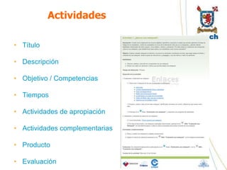 Actividades

• Título

• Descripción

• Objetivo / Competencias

• Tiempos

• Actividades de apropiación

• Actividades complementarias

• Producto

• Evaluación
 