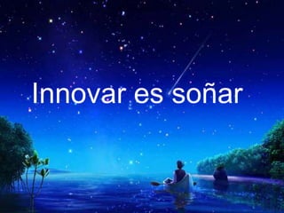 Innovar es soñar
 