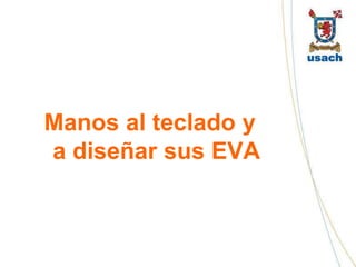 Manos al teclado y
a diseñar sus EVA
 