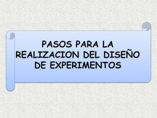 PASOS PARA LA
REALIZACION DEL DISEÑO
DE EXPERIMENTOS
 