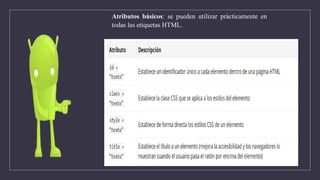 Atributos básicos: se pueden utilizar prácticamente en
todas las etiquetas HTML.
 