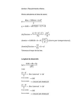 donde r: Recubrimiento inferior.

Ahora calculamos el área de acero:

Tómanos el mayor de los tres.

Longitud de desarrollo

Luego:

Si se cumple…
No se cumple…

Si se cumple…
No se cumple…

 