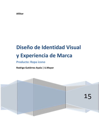AllStar
15
Diseño de Identidad Visual
y Experiencia de Marca
Producto: Ropa icono
Rodrigo Gutiérrez Ayala | U.Mayor
 