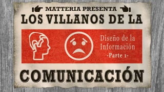 Los Villanos de la Comunicación - Diseño de Información Pt1