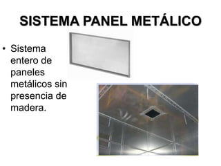 SISTEMA PANEL METÁLICO
• Sistema
entero de
paneles
metálicos sin
presencia de
madera.
 