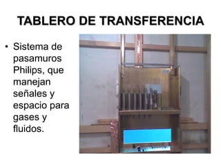 TABLERO DE TRANSFERENCIA
• Sistema de
pasamuros
Philips, que
manejan
señales y
espacio para
gases y
fluidos.
 