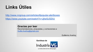 Links Útiles
http://www.nngroup.com/articles/#popular-alertboxes
https://www.youtube.com/watch?v=JjliwSJGDiU
Gracias por leer
Recomendaciones, propuestas, y correcciones a:
Guille.Averbuj@gmail.com
Guillermo Averbuj
Gentileza de
La bolsa laboral de videojuegos
 