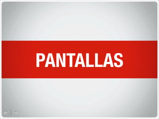 PANTALLAS
 