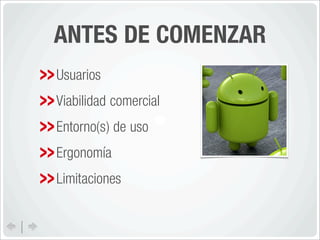ANTES DE COMENZAR
Usuarios
Viabilidad comercial
Entorno(s) de uso
Ergonomía
Limitaciones
 