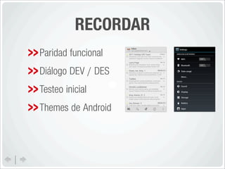 RECORDAR
Paridad funcional
Diálogo DEV / DES
Testeo inicial
Themes de Android
 