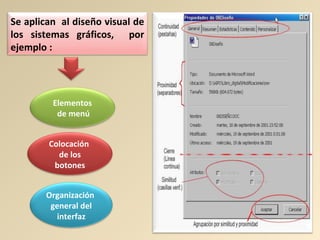 Se aplican al diseño visual de
los sistemas gráficos, por
ejemplo :
Colocación
de los
botones
Elementos
de menú
Organización
general del
interfaz
 
