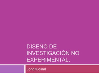 Diseño de investigación no experimental. Longitudinal 
