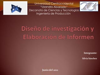 Universidad Centroccidental
       “Lisandro Alvarado”
Decanato de Ciencias y Tecnologías
    Ingeniería de Producción




                                      Integrante:

                                     Silvia Sánchez




         Junio del 2012
 