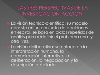  La visión tecnico-cientìfica: su modelo
  consiste en un conjunto de decisiones
  en espiral, se basa en ciclos repetidos de
  análisis para redefinir el problema una y
  otra vez.
 La visión deliberativa: se enfoca en la
  interpretación humana, la
  comunicación interactiva, la
  deliberación, la negociación y la
  descripción detallada.
 