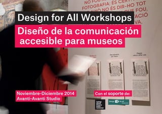 Taller de Design For All
Diseño de la comunicación accesible para museos02
Design for All Workshops
Diseño de la comunicación
accesible para museos
Con el soporte de:Noviembre-Diciembre 2014
Avanti-Avanti Studio
 
