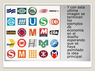    Y con esta
    ultima
    imagen se
    terminan
    los
    ejemplos
    de
    economía
    en el
    diseño
    esperando
    que se
    haya
    asimilado
    la idea
    principal.
 