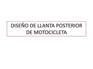 DISEÑO DE LLANTA POSTERIOR
DE MOTOCICLETA

 