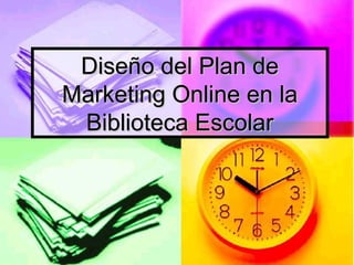 Diseño del Plan de
Marketing Online en la
 Biblioteca Escolar
 