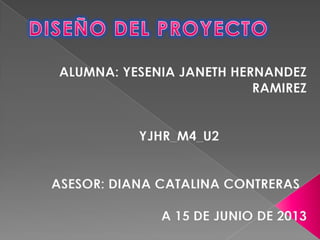 ALUMNA: YESENIA JANETH HERNANDEZ
RAMIREZ
YJHR_M4_U2
ASESOR: DIANA CATALINA CONTRERAS
A 15 DE JUNIO DE 2013
 