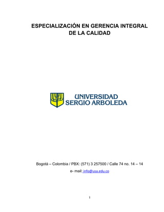 1
ESPECIALIZACIÓN EN GERENCIA INTEGRAL
DE LA CALIDAD
Bogotá – Colombia / PBX: (571) 3 257500 / Calle 74 no. 14 – 14
e- mail: info@usa.edu.co
 
