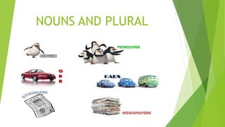 NOUNS AND PLURAL
 