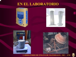 EN EL LABORATORIO 
LABORATORIO DE ENSAYO DE MATERIALES – FIC – UNI 
 