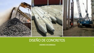 DISEÑO DE CONCRETOS
ANDRES ESCARRAGA l
 