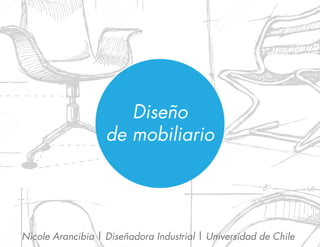 Diseño
de mobiliario
Nicole Arancibia | Diseñadora Industrial | Universidad de Chile
 