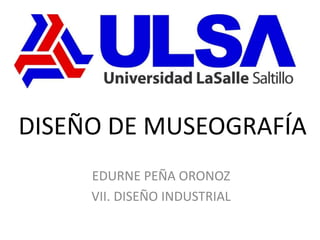DISEÑO DE MUSEOGRAFÍA
EDURNE PEÑA ORONOZ
VII. DISEÑO INDUSTRIAL
 