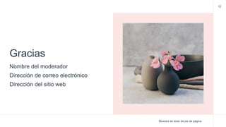 Gracias
Nombre del moderador
Dirección de correo electrónico
Dirección del sitio web
Muestra de texto de pie de página
12
 