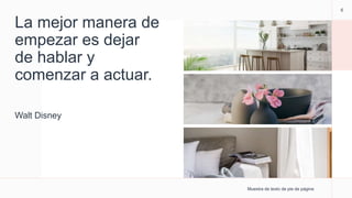 La mejor manera de
empezar es dejar
de hablar y
comenzar a actuar.
Walt Disney
Muestra de texto de pie de página
6
 
