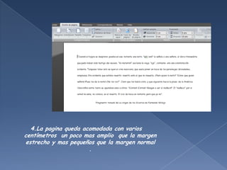 4.La pagina queda acomodada con varios
centímetros un poco mas amplio que la margen
estrecho y mas pequeños que la margen normal
                      .
 