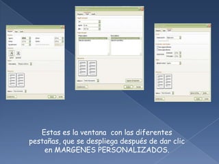 Estas es la ventana con las diferentes
pestañas, que se despliega después de dar clic
    en MARGENES PERSONALIZADOS.
 