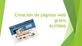 Creación de páginas web
gratis
ActiWeb
 