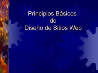 1
Principios Básicos
de
Diseño de Sitios Web
 
