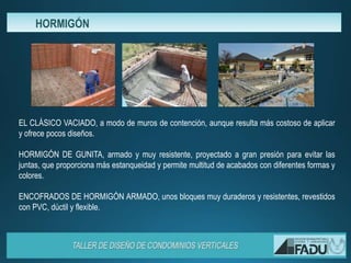 EL CLÁSICO VACIADO, a modo de muros de contención, aunque resulta más costoso de aplicar
y ofrece pocos diseños.
HORMIGÓN DE GUNITA, armado y muy resistente, proyectado a gran presión para evitar las
juntas, que proporciona más estanqueidad y permite multitud de acabados con diferentes formas y
colores.
ENCOFRADOS DE HORMIGÓN ARMADO, unos bloques muy duraderos y resistentes, revestidos
con PVC, dúctil y flexible.
HORMIGÓN
 
