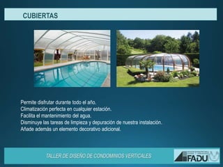 Permite disfrutar durante todo el año.
Climatización perfecta en cualquier estación.
Facilita el mantenimiento del agua.
Disminuye las tareas de limpieza y depuración de nuestra instalación.
Añade además un elemento decorativo adicional.
CUBIERTAS
 